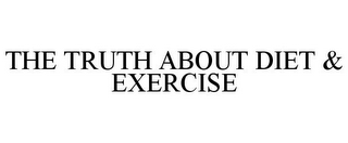 THE TRUTH ABOUT DIET & EXERCISE