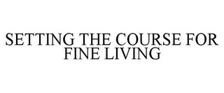 SETTING THE COURSE FOR FINE LIVING