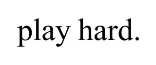 PLAY HARD.