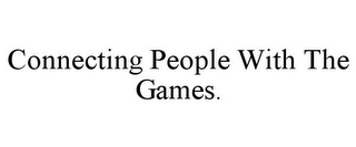 CONNECTING PEOPLE WITH THE GAMES.