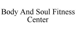 BODY AND SOUL FITNESS CENTER