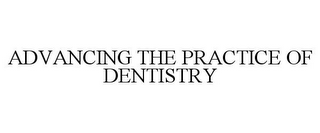 ADVANCING THE PRACTICE OF DENTISTRY