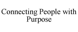 CONNECTING PEOPLE WITH PURPOSE