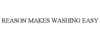 REASON MAKES WASHING EASY