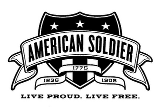 AMERICAN SOLDIER 1636 1775 1908 LIVE PROUD. LIVE FREE.