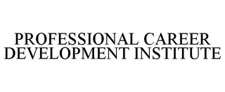 PROFESSIONAL CAREER DEVELOPMENT INSTITUTE