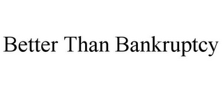 BETTER THAN BANKRUPTCY