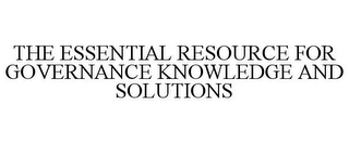 THE ESSENTIAL RESOURCE FOR GOVERNANCE KNOWLEDGE AND SOLUTIONS