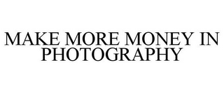 MAKE MORE MONEY IN PHOTOGRAPHY