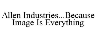 ALLEN INDUSTRIES...BECAUSE IMAGE IS EVERYTHING