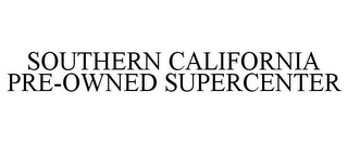 SOUTHERN CALIFORNIA PRE-OWNED SUPERCENTER