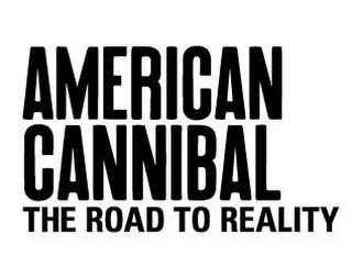 AMERICAN CANNIBAL: THE ROAD TO REALITY