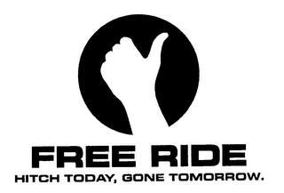 FREE RIDE HITCH TODAY, GONE TOMORROW.