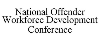 NATIONAL OFFENDER WORKFORCE DEVELOPMENT CONFERENCE