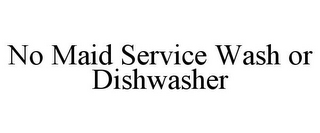 NO MAID SERVICE WASH OR DISHWASHER