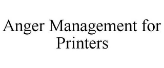 ANGER MANAGEMENT FOR PRINTERS