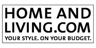 HOME AND LIVING.COM YOUR STYLE. ON YOUR BUDGET.