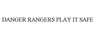 DANGER RANGERS PLAY IT SAFE