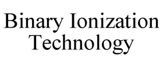 BINARY IONIZATION TECHNOLOGY