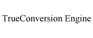 TRUECONVERSION ENGINE