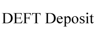 DEFT DEPOSIT