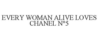 EVERY WOMAN ALIVE LOVES CHANEL N°5