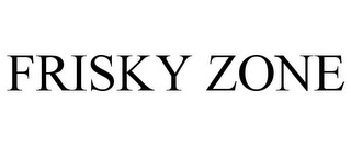 FRISKY ZONE