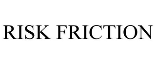 RISK FRICTION