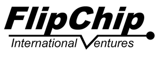 FLIPCHIP INTERNATIONAL VENTURES