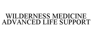 WILDERNESS MEDICINE ADVANCED LIFE SUPPORT