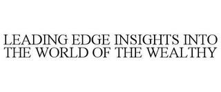LEADING EDGE INSIGHTS INTO THE WORLD OF THE WEALTHY