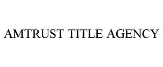 AMTRUST TITLE AGENCY