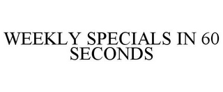 WEEKLY SPECIALS IN 60 SECONDS