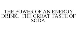 THE POWER OF AN ENERGY DRINK. THE GREAT TASTE OF SODA.