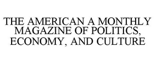 THE AMERICAN A MONTHLY MAGAZINE OF POLITICS, ECONOMY, AND CULTURE