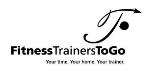 F FITNESS TRAINERS TO GO YOUR TIME. YOUR HOME. YOUR TRAINER.