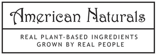 AMERICAN NATURALS REAL PLANT-BASED INGREDIENTS GROWN BY REAL PEOPLE