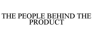 THE PEOPLE BEHIND THE PRODUCT