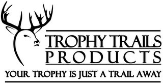 TROPHY TRAILS PRODUCTS YOUR TROPHY IS JUST A TRAIL AWAY