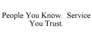 PEOPLE YOU KNOW. SERVICE YOU TRUST.