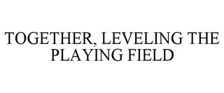 TOGETHER, LEVELING THE PLAYING FIELD