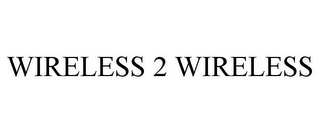 WIRELESS 2 WIRELESS