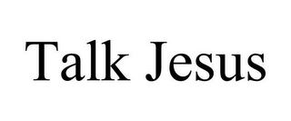 TALK JESUS