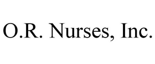 O.R. NURSES, INC.