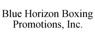 BLUE HORIZON BOXING PROMOTIONS, INC.