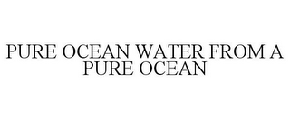 PURE OCEAN WATER FROM A PURE OCEAN