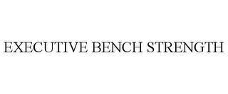 EXECUTIVE BENCH STRENGTH