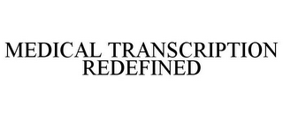 MEDICAL TRANSCRIPTION REDEFINED