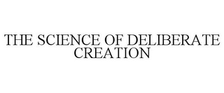 THE SCIENCE OF DELIBERATE CREATION