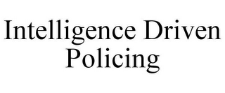 INTELLIGENCE DRIVEN POLICING